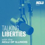 Talking Liberties with the ACLU of Illinois